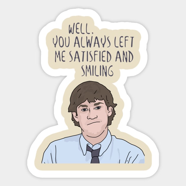 Jim Halpert "You Always Left Me Satisfied and Smiling" The Office, Funny Quote Sticker by Third Wheel Tees